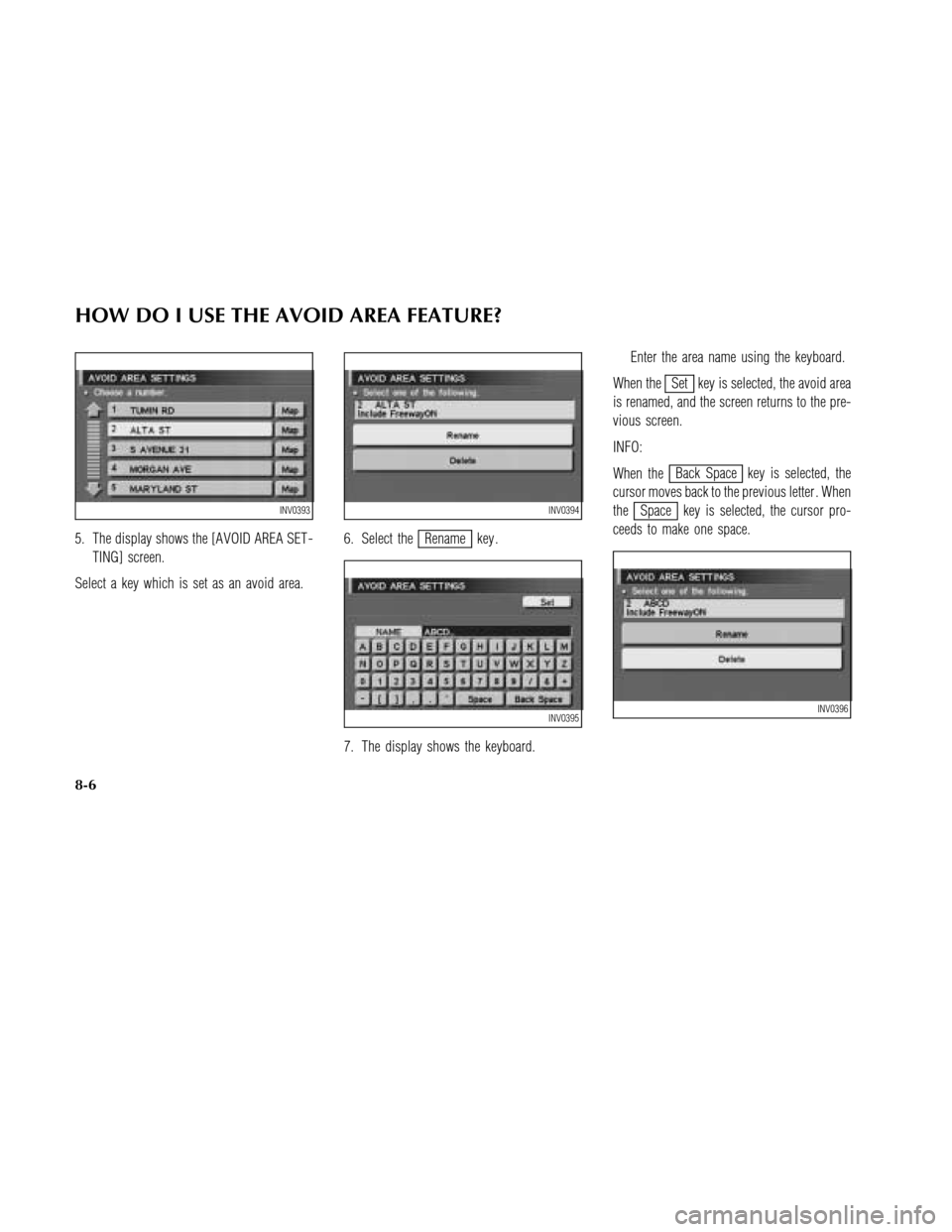 NISSAN MAXIMA 2003 A33 / 5.G Navigation Manual 5. The display shows the [AVOIDAREA SET -
TING] screen.
Select a key which is set as an avoid area.6. Select theRename key .
7. The display shows the keyboard.Enter the area name using the keyboard.
W