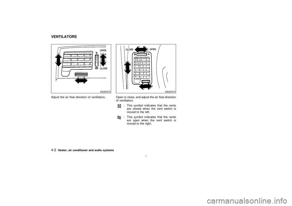 NISSAN MAXIMA 2003 A33 / 5.G Owners Manual Adjust the air flow direction of ventilators. Open or close, and adjust the air flow direction
of ventilators.
: This symbol indicates that the vents
are closed when the vent switch is
moved to the le