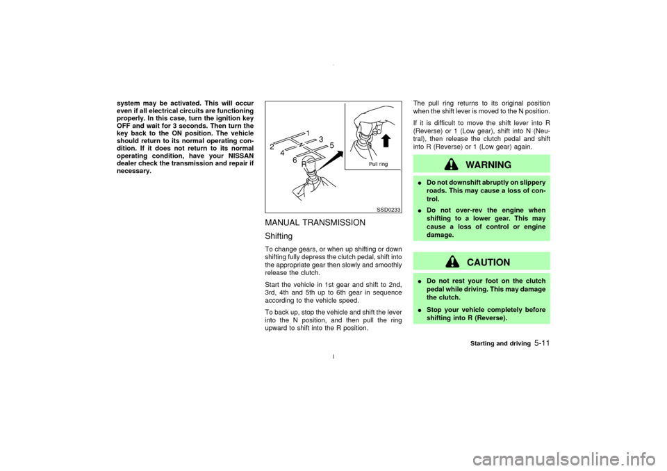 NISSAN MAXIMA 2003 A33 / 5.G Owners Manual system may be activated. This will occur
even if all electrical circuits are functioning
properly. In this case, turn the ignition key
OFF and wait for 3 seconds. Then turn the
key back to the ON posi
