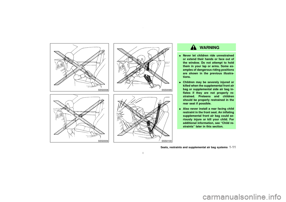 NISSAN MAXIMA 2003 A33 / 5.G Owners Manual WARNING
INever let children ride unrestrained
or extend their hands or face out of
the window. Do not attempt to hold
them in your lap or arms. Some ex-
amples of dangerous riding positions
are shown 