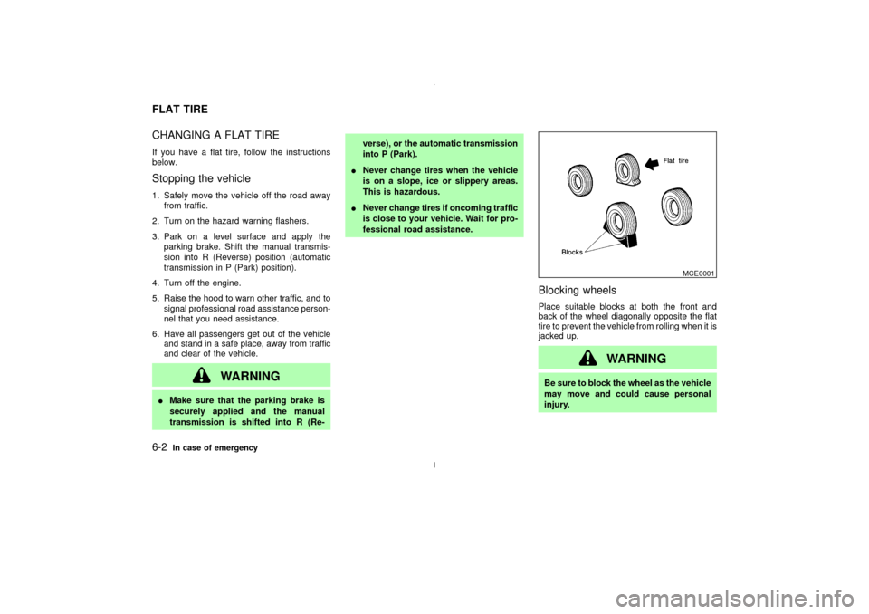 NISSAN MAXIMA 2003 A33 / 5.G Owners Manual CHANGING A FLAT TIREIf you have a flat tire, follow the instructions
below.Stopping the vehicle1. Safely move the vehicle off the road away
from traffic.
2. Turn on the hazard warning flashers.
3. Par NISSAN MAXIMA 2003 A33 / 5.G Owners Manual CHANGING A FLAT TIREIf you have a flat tire, follow the instructions
below.Stopping the vehicle1. Safely move the vehicle off the road away
from traffic.
2. Turn on the hazard warning flashers.
3. Par