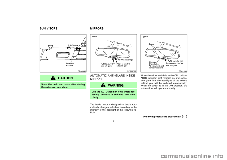 NISSAN MAXIMA 2003 A33 / 5.G Owners Manual CAUTION
Store the main sun visor after storing
the extension sun visor.
AUTOMATIC ANTI-GLARE INSIDE
MIRROR
WARNING
Use the AUTO position only when nec-
essary, because it reduces rear view
clarity.
Th