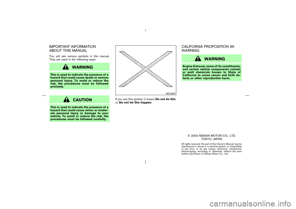 NISSAN MURANO 2003 1.G Owners Manual IMPORTANT INFORMATION
ABOUT THIS MANUALYou will see various symbols in this manual.
They are used in the following ways:
WARNING
This is used to indicate the presence of a
hazard that could cause deat NISSAN MURANO 2003 1.G Owners Manual IMPORTANT INFORMATION
ABOUT THIS MANUALYou will see various symbols in this manual.
They are used in the following ways:
WARNING
This is used to indicate the presence of a
hazard that could cause deat