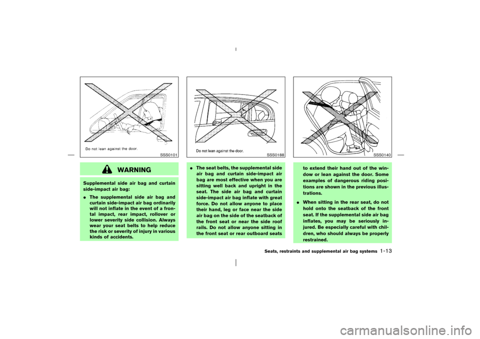 NISSAN MURANO 2003 1.G Owners Manual WARNING
Supplemental side air bag and curtain
side-impact air bag:
The supplemental side air bag and
curtain side-impact air bag ordinarily
will not inflate in the event of a fron-
tal impact, rear i NISSAN MURANO 2003 1.G Owners Manual WARNING
Supplemental side air bag and curtain
side-impact air bag:
The supplemental side air bag and
curtain side-impact air bag ordinarily
will not inflate in the event of a fron-
tal impact, rear i
