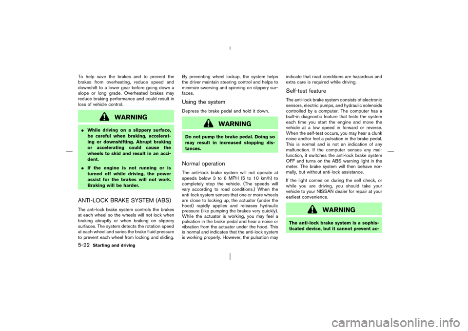 NISSAN MURANO 2003 1.G Owners Manual To help save the brakes and to prevent the
brakes from overheating, reduce speed and
downshift to a lower gear before going down a
slope or long grade. Overheated brakes may
reduce braking performance NISSAN MURANO 2003 1.G Owners Manual To help save the brakes and to prevent the
brakes from overheating, reduce speed and
downshift to a lower gear before going down a
slope or long grade. Overheated brakes may
reduce braking performance