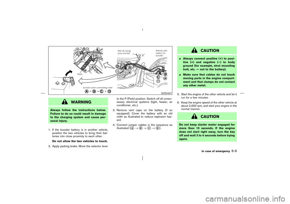 NISSAN MURANO 2003 1.G Owners Manual WARNING
Always follow the instructions below.
Failure to do so could result in damage
to the charging system and cause per-
sonal injury.
1. If the booster battery is in another vehicle,
position the NISSAN MURANO 2003 1.G Owners Manual WARNING
Always follow the instructions below.
Failure to do so could result in damage
to the charging system and cause per-
sonal injury.
1. If the booster battery is in another vehicle,
position the