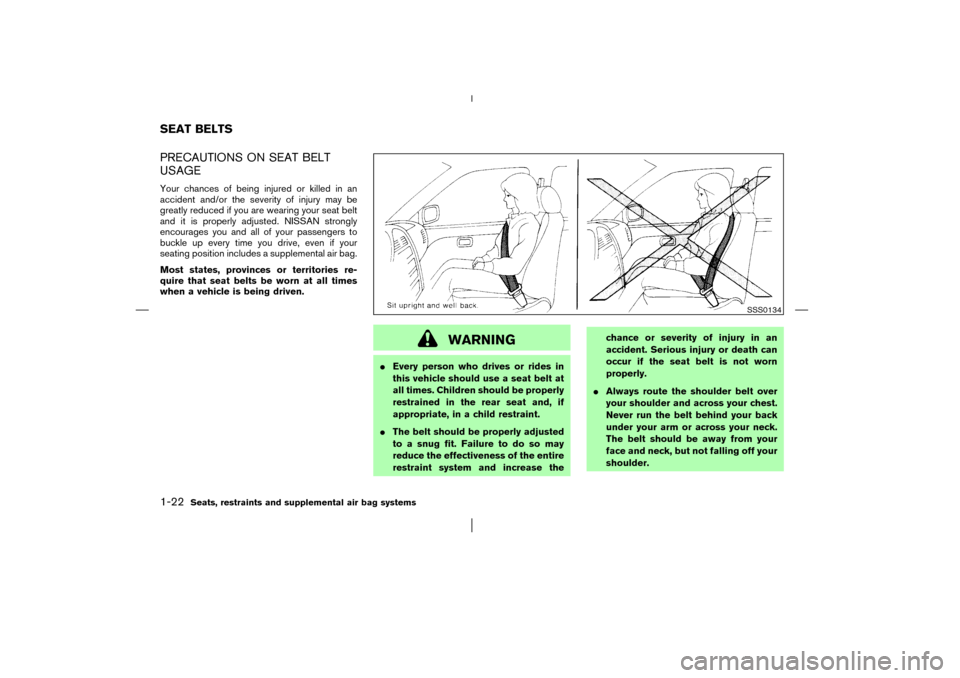 NISSAN MURANO 2003 1.G Owners Manual PRECAUTIONS ON SEAT BELT
USAGEYour chances of being injured or killed in an
accident and/or the severity of injury may be
greatly reduced if you are wearing your seat belt
and it is properly adjusted. NISSAN MURANO 2003 1.G Owners Manual PRECAUTIONS ON SEAT BELT
USAGEYour chances of being injured or killed in an
accident and/or the severity of injury may be
greatly reduced if you are wearing your seat belt
and it is properly adjusted.