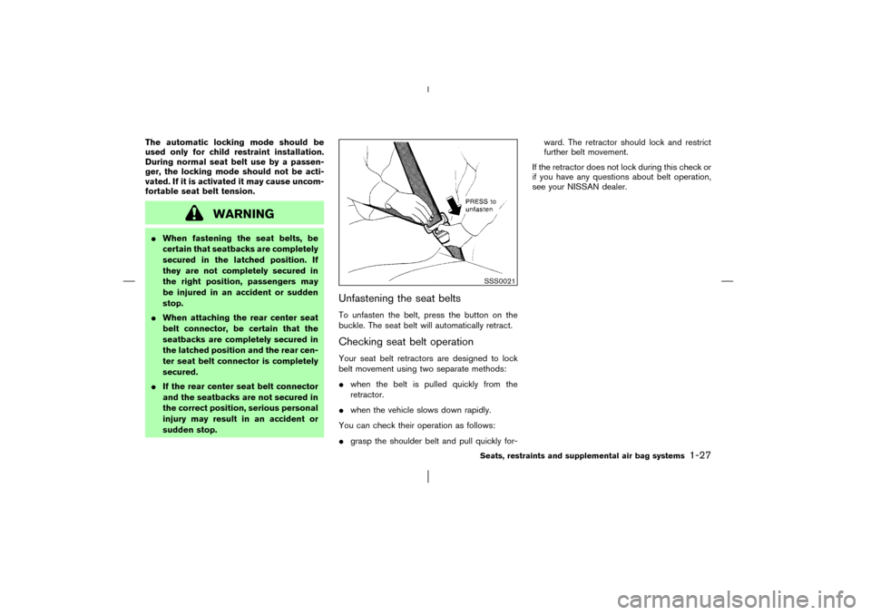NISSAN MURANO 2003 1.G Owners Manual The automatic locking mode should be
used only for child restraint installation.
During normal seat belt use by a passen-
ger, the locking mode should not be acti-
vated. If it is activated it may cau NISSAN MURANO 2003 1.G Owners Manual The automatic locking mode should be
used only for child restraint installation.
During normal seat belt use by a passen-
ger, the locking mode should not be acti-
vated. If it is activated it may cau