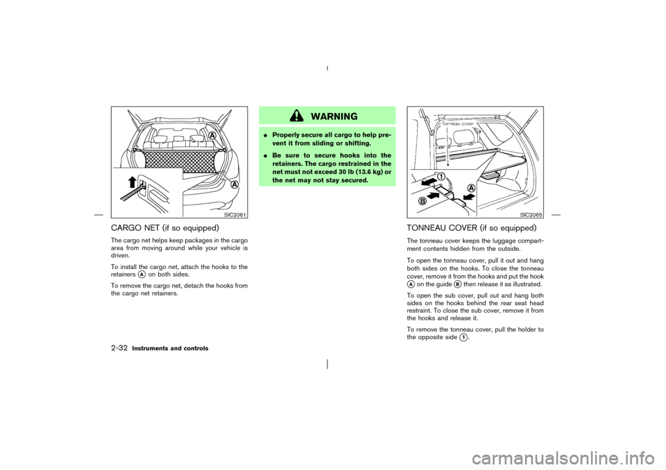 NISSAN MURANO 2003 1.G Owners Manual CARGO NET (if so equipped)The cargo net helps keep packages in the cargo
area from moving around while your vehicle is
driven.
To install the cargo net, attach the hooks to the
retainers
A
on both si