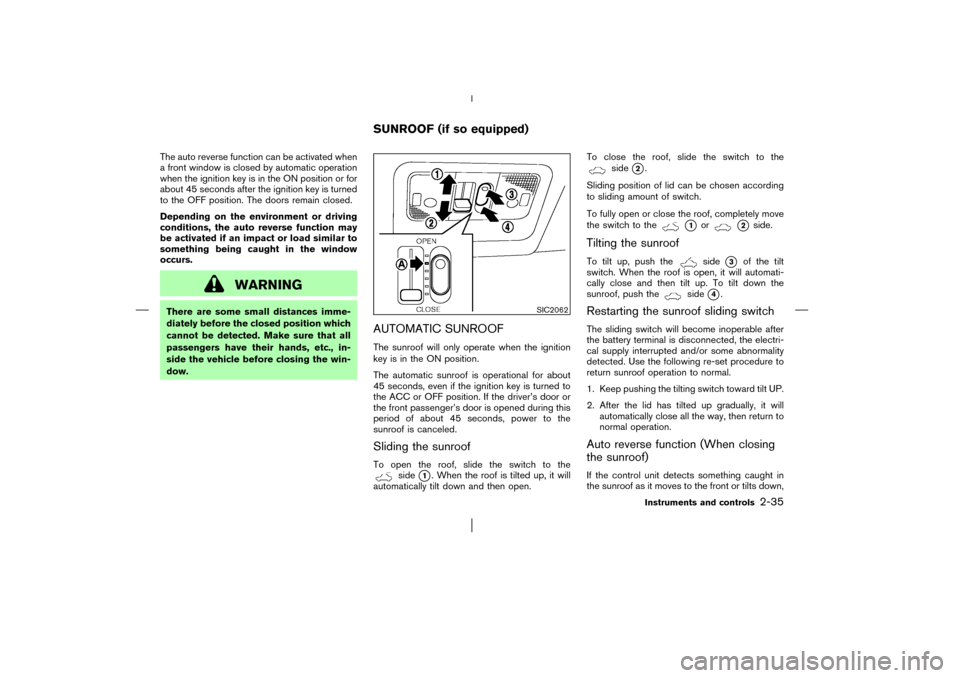 NISSAN MURANO 2003 1.G Owners Manual The auto reverse function can be activated when
a front window is closed by automatic operation
when the ignition key is in the ON position or for
about 45 seconds after the ignition key is turned
to 