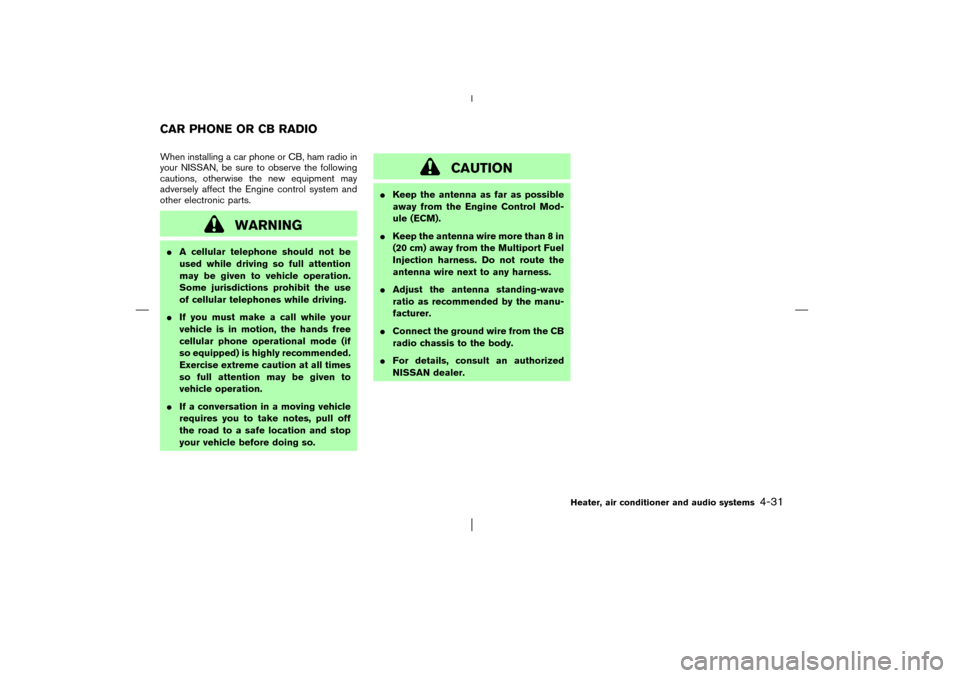NISSAN PATHFINDER 2003 R50 / 2.G Owners Manual When installing a car phone or CB, ham radio in
your NISSAN, be sure to observe the following
cautions, otherwise the new equipment may
adversely affect the Engine control system and
other electronic NISSAN PATHFINDER 2003 R50 / 2.G Owners Manual When installing a car phone or CB, ham radio in
your NISSAN, be sure to observe the following
cautions, otherwise the new equipment may
adversely affect the Engine control system and
other electronic