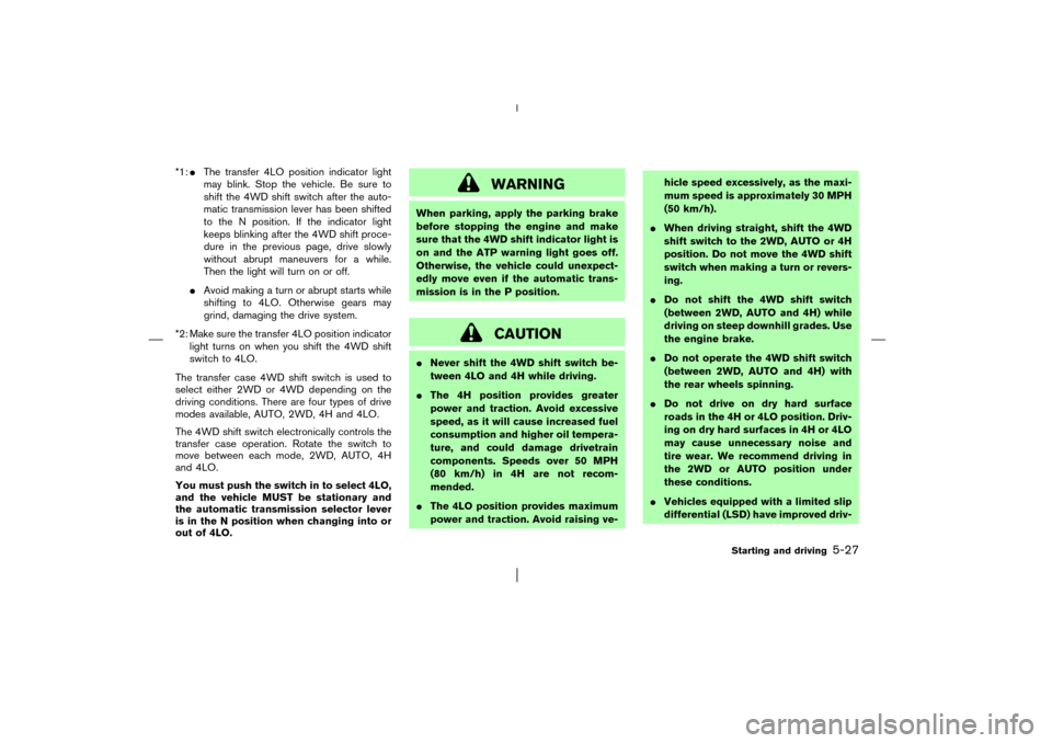 NISSAN PATHFINDER 2003 R50 / 2.G Owners Manual *1:The transfer 4LO position indicator light
may blink. Stop the vehicle. Be sure to
shift the 4WD shift switch after the auto-
matic transmission lever has been shifted
to the N position. If the ind NISSAN PATHFINDER 2003 R50 / 2.G Owners Manual *1:The transfer 4LO position indicator light
may blink. Stop the vehicle. Be sure to
shift the 4WD shift switch after the auto-
matic transmission lever has been shifted
to the N position. If the ind