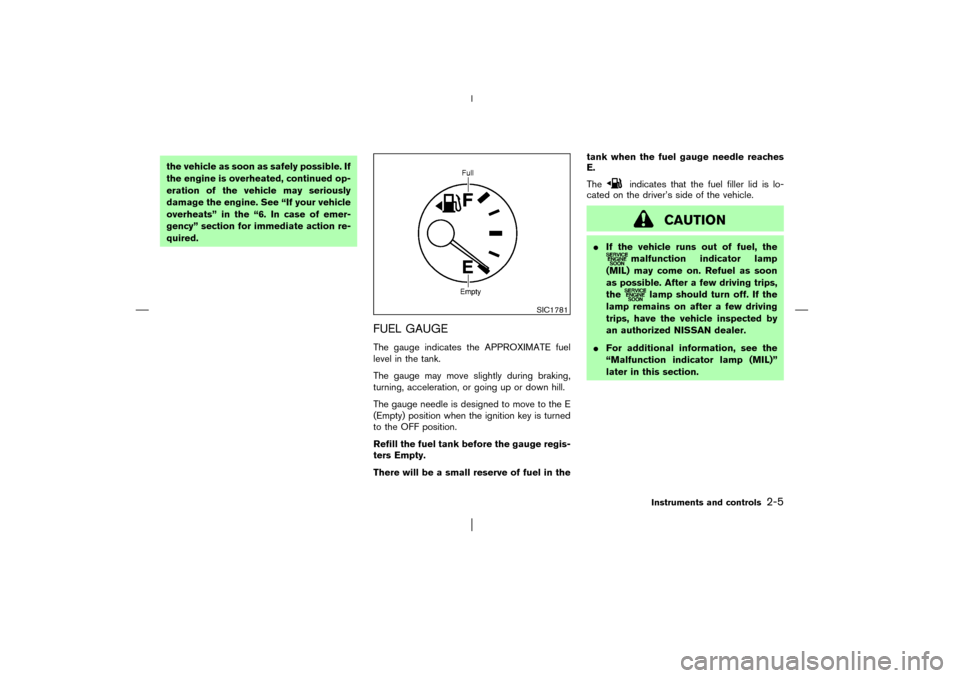 NISSAN PATHFINDER 2003 R50 / 2.G Owners Manual the vehicle as soon as safely possible. If
the engine is overheated, continued op-
eration of the vehicle may seriously
damage the engine. See “If your vehicle
overheats” in the “6. In case of e NISSAN PATHFINDER 2003 R50 / 2.G Owners Manual the vehicle as soon as safely possible. If
the engine is overheated, continued op-
eration of the vehicle may seriously
damage the engine. See “If your vehicle
overheats” in the “6. In case of e