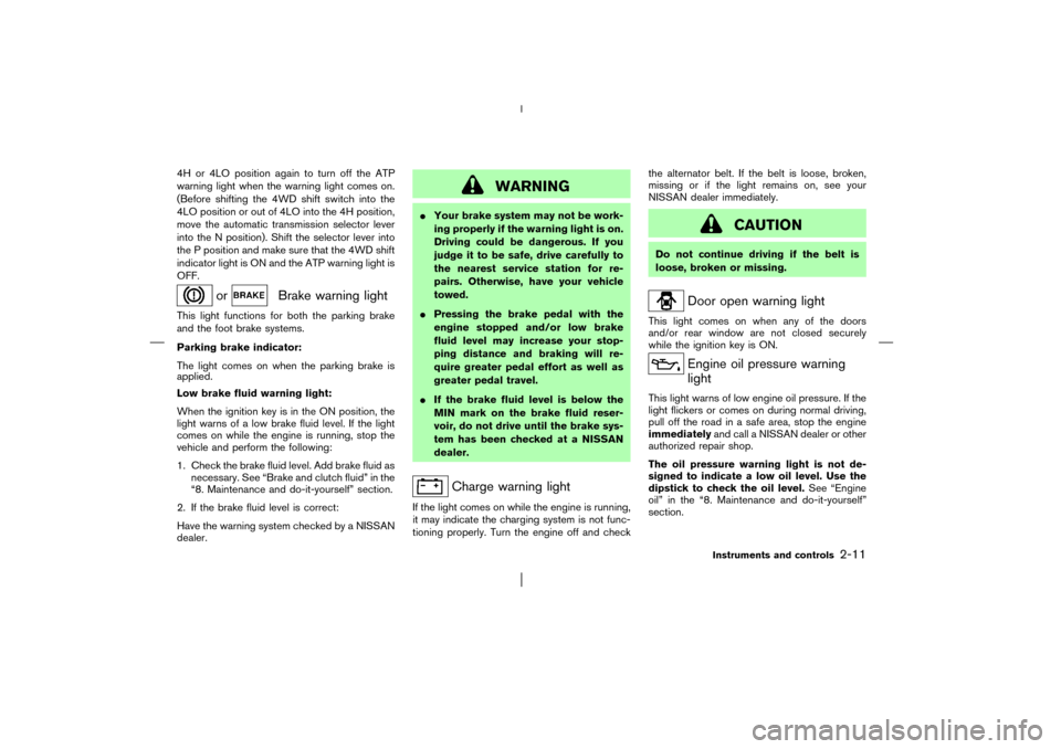 NISSAN PATHFINDER 2003 R50 / 2.G Owners Manual 4H or 4LO position again to turn off the ATP
warning light when the warning light comes on.
(Before shifting the 4WD shift switch into the
4LO position or out of 4LO into the 4H position,
move the aut NISSAN PATHFINDER 2003 R50 / 2.G Owners Manual 4H or 4LO position again to turn off the ATP
warning light when the warning light comes on.
(Before shifting the 4WD shift switch into the
4LO position or out of 4LO into the 4H position,
move the aut