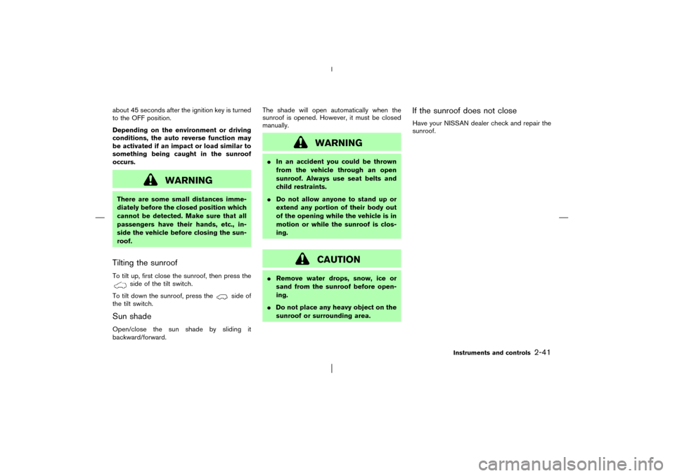 NISSAN PATHFINDER 2003 R50 / 2.G Owners Manual about 45 seconds after the ignition key is turned
to the OFF position.
Depending on the environment or driving
conditions, the auto reverse function may
be activated if an impact or load similar to
so NISSAN PATHFINDER 2003 R50 / 2.G Owners Manual about 45 seconds after the ignition key is turned
to the OFF position.
Depending on the environment or driving
conditions, the auto reverse function may
be activated if an impact or load similar to
so