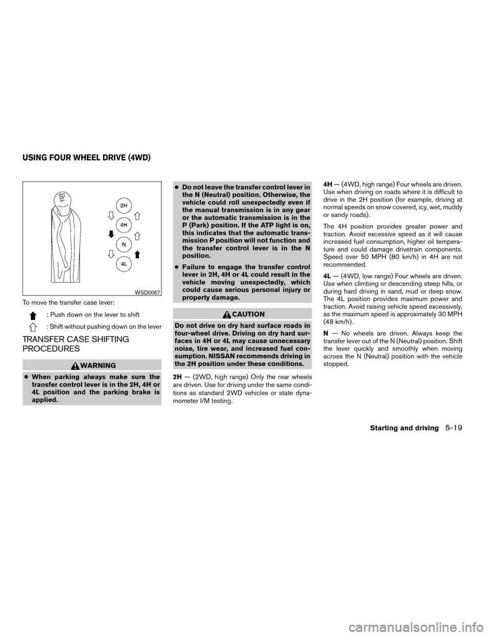 NISSAN XTERRA 2003 WD22 / 1.G Owners Manual To move the transfer case lever:
: Push down on the lever to shift
: Shift without pushing down on the lever
TRANSFER CASE SHIFTING
PROCEDURES
WARNING
cWhen parking always make sure the
transfer contr NISSAN XTERRA 2003 WD22 / 1.G Owners Manual To move the transfer case lever:
: Push down on the lever to shift
: Shift without pushing down on the lever
TRANSFER CASE SHIFTING
PROCEDURES
WARNING
cWhen parking always make sure the
transfer contr