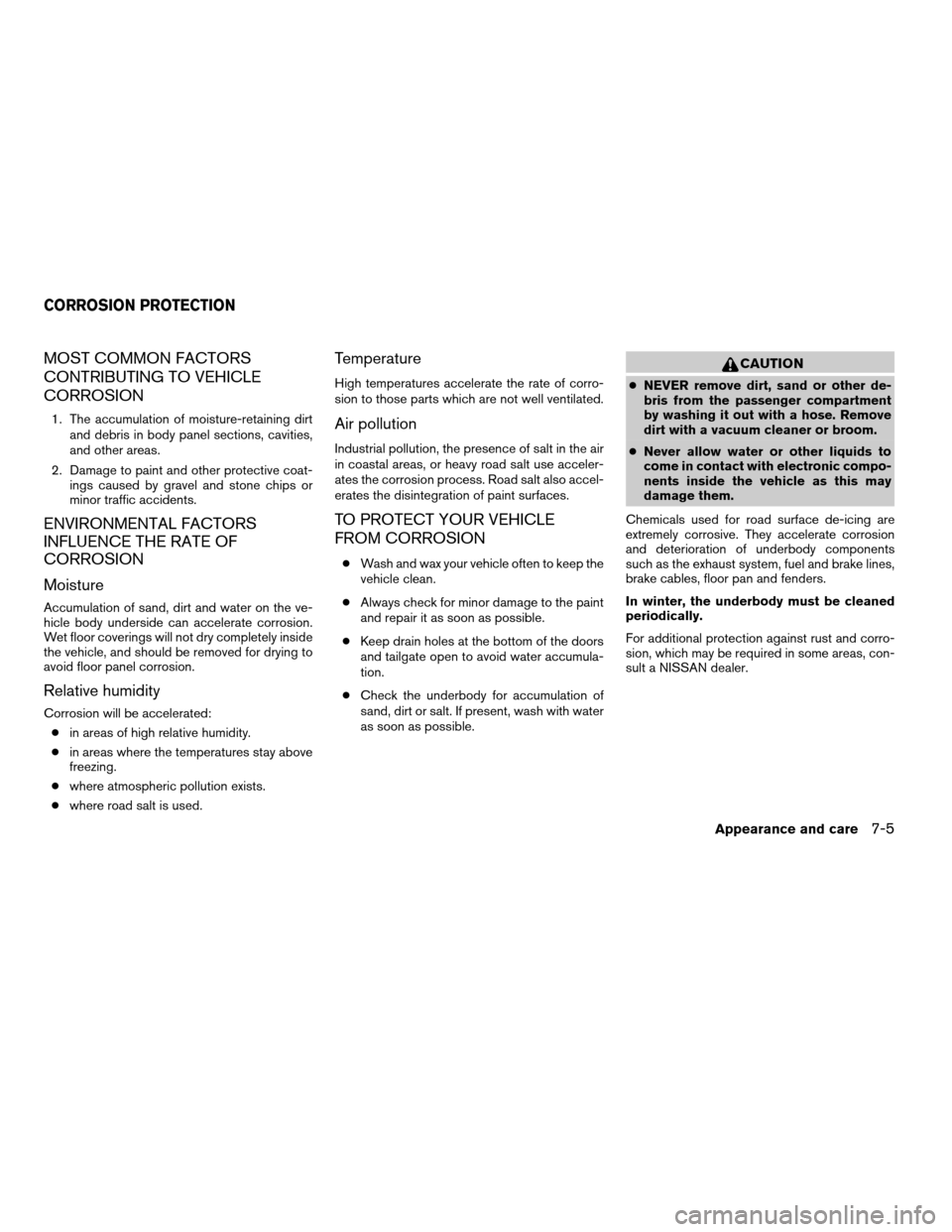 NISSAN XTERRA 2003 WD22 / 1.G Owners Manual MOST COMMON FACTORS
CONTRIBUTING TO VEHICLE
CORROSION
1. The accumulation of moisture-retaining dirt
and debris in body panel sections, cavities,
and other areas.
2. Damage to paint and other protecti NISSAN XTERRA 2003 WD22 / 1.G Owners Manual MOST COMMON FACTORS
CONTRIBUTING TO VEHICLE
CORROSION
1. The accumulation of moisture-retaining dirt
and debris in body panel sections, cavities,
and other areas.
2. Damage to paint and other protecti