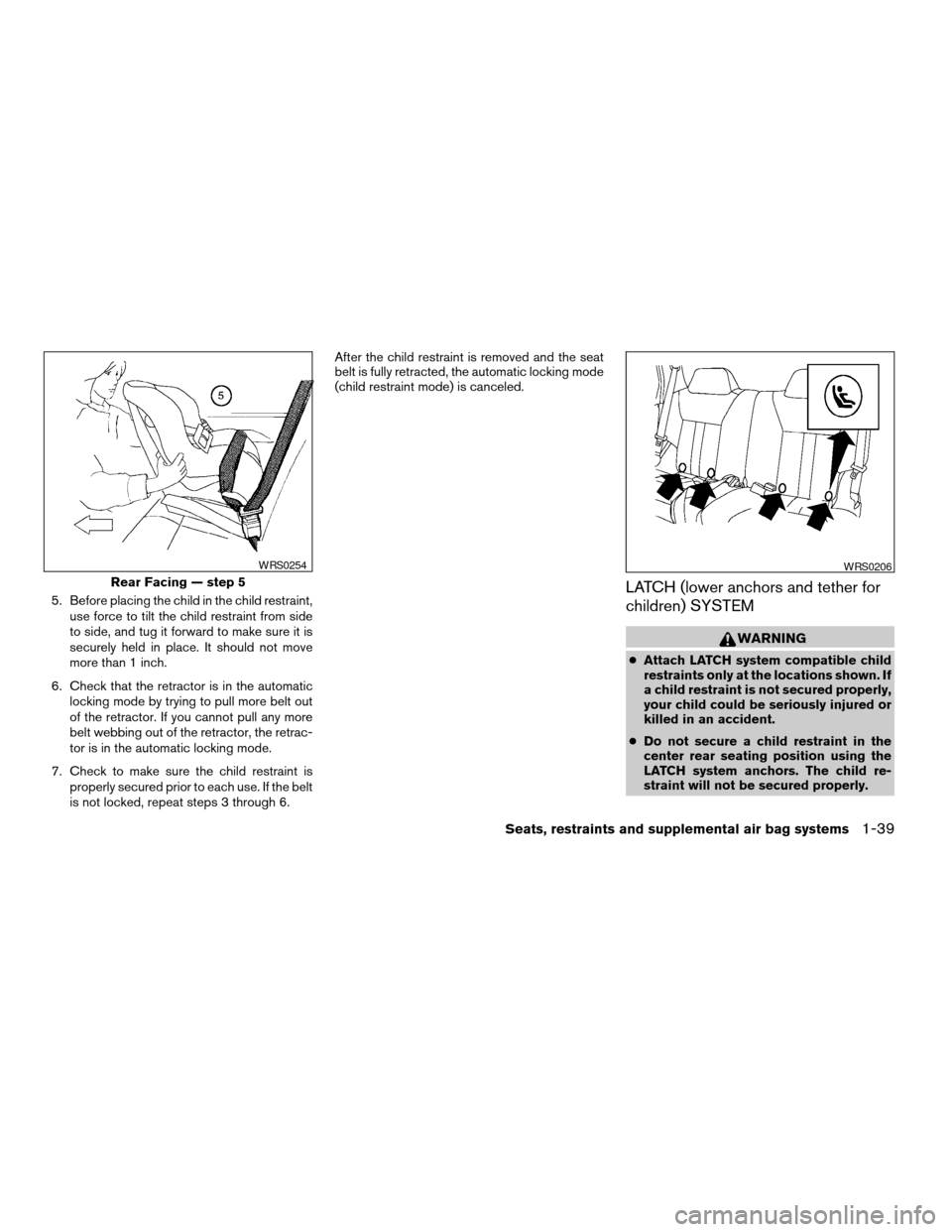 NISSAN XTERRA 2003 WD22 / 1.G Owners Manual 5. Before placing the child in the child restraint,
use force to tilt the child restraint from side
to side, and tug it forward to make sure it is
securely held in place. It should not move
more than NISSAN XTERRA 2003 WD22 / 1.G Owners Manual 5. Before placing the child in the child restraint,
use force to tilt the child restraint from side
to side, and tug it forward to make sure it is
securely held in place. It should not move
more than
