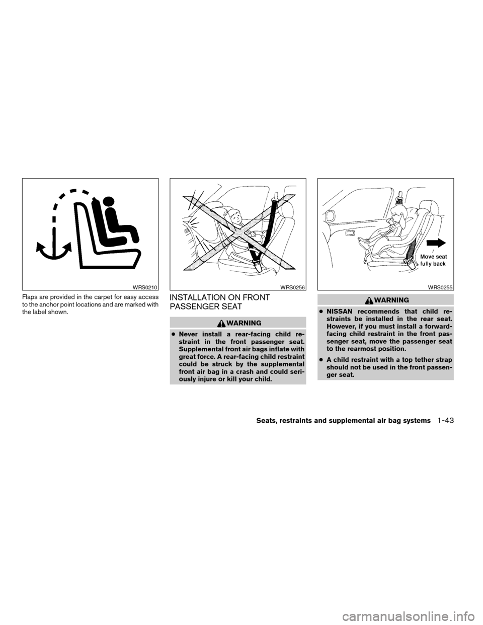 NISSAN XTERRA 2003 WD22 / 1.G Owners Manual Flaps are provided in the carpet for easy access
to the anchor point locations and are marked with
the label shown.INSTALLATION ON FRONT
PASSENGER SEAT
WARNING
cNever install a rear-facing child re-
s