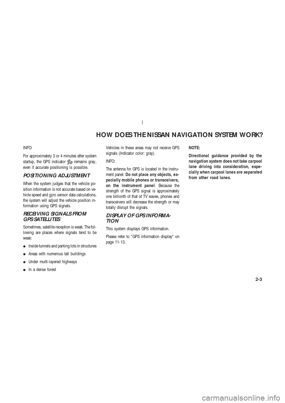 NISSAN 350Z 2004 Z33 Navigation Manual INFO:
For approximately 3 or 4 minutes after system
startup, the GPS indicator
remains gray ,
even if accurate positioning is possible.
POSITIONING ADJUSTMENT
When the system judges that the vehicle p