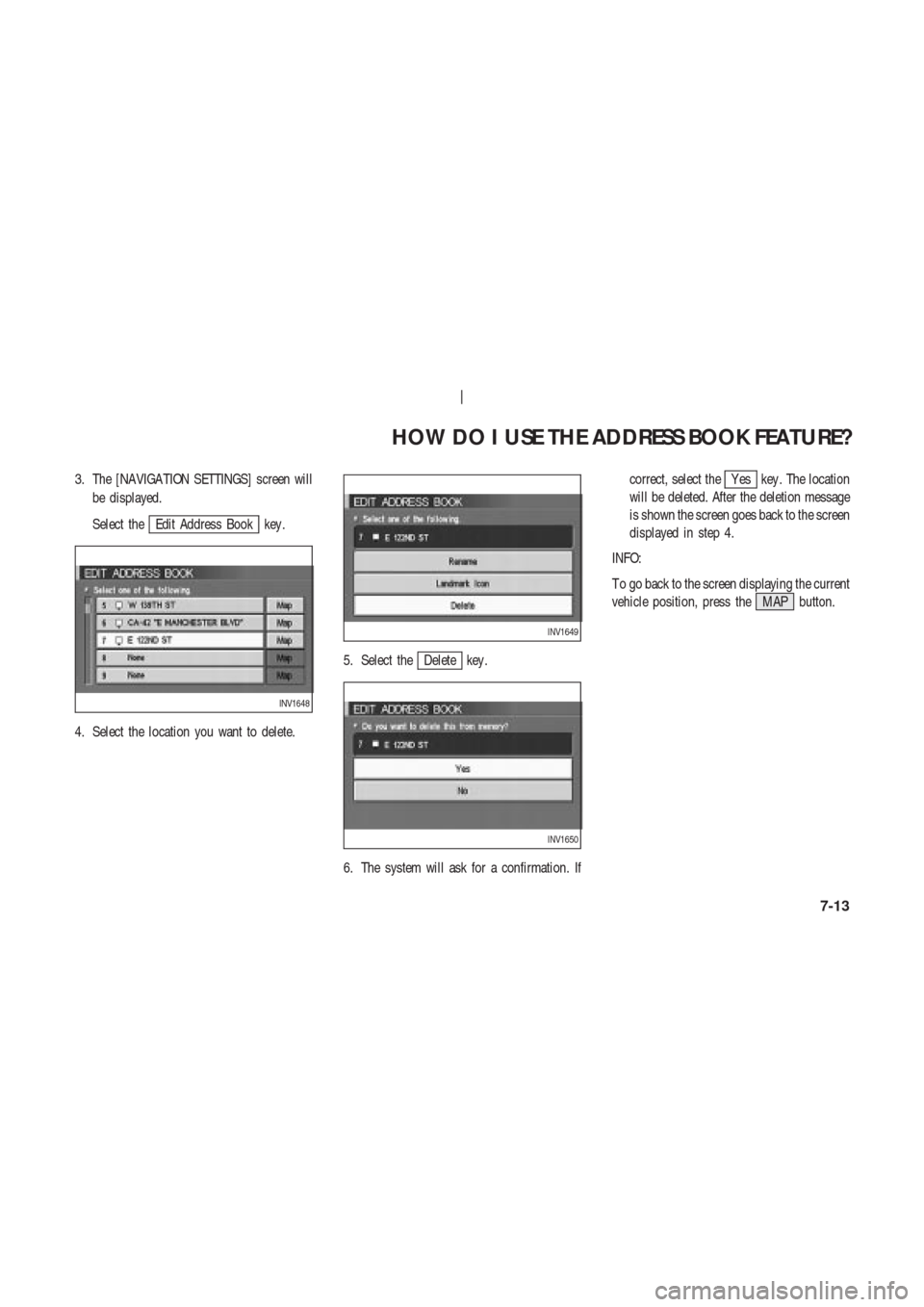 NISSAN 350Z 2004 Z33 Navigation Manual 3. The [NAVIGA TION SETTINGS] screen will
be displayed.
Select the
Edit Address Book key .
4. Select the location you want to delete.5. Select the
Delete key .
6. The system will ask for a confirmatio
