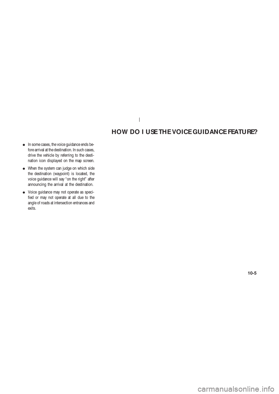 NISSAN 350Z 2004 Z33 Navigation Manual In some cases, the voice guidance ends be-
fore arrival at the destination. In such cases,
drive the vehicle by referring to the desti-
nation icon displayed on the map screen.
When the system can j