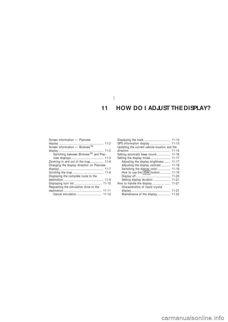 NISSAN 350Z 2004 Z33 Navigation Manual 11 HOW DO I ADJUST THE DISPLAY?
Screen informa tion — Planview
displa y ....................................................... 11-2
Screen informa tion — Birdview
TM
displa y .................... NISSAN 350Z 2004 Z33 Navigation Manual 11 HOW DO I ADJUST THE DISPLAY?
Screen informa tion — Planview
displa y ....................................................... 11-2
Screen informa tion — Birdview
TM
displa y ....................