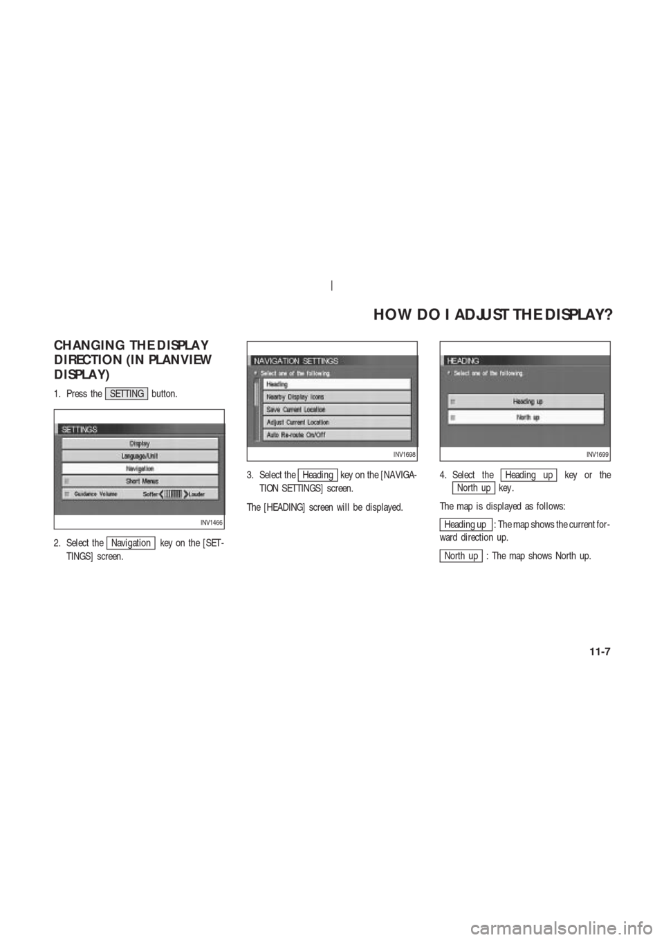 NISSAN 350Z 2004 Z33 Navigation Manual CHANGING THE DISPLA Y
DIRECTION (IN PLANVIEW
DISPLA Y)
1. Press the SETTING button.
2. Select the
Navigation key on the [SET -
TINGS] screen.3. Select the
Heading key on the [NAVIGA-
TION SETTINGS] sc