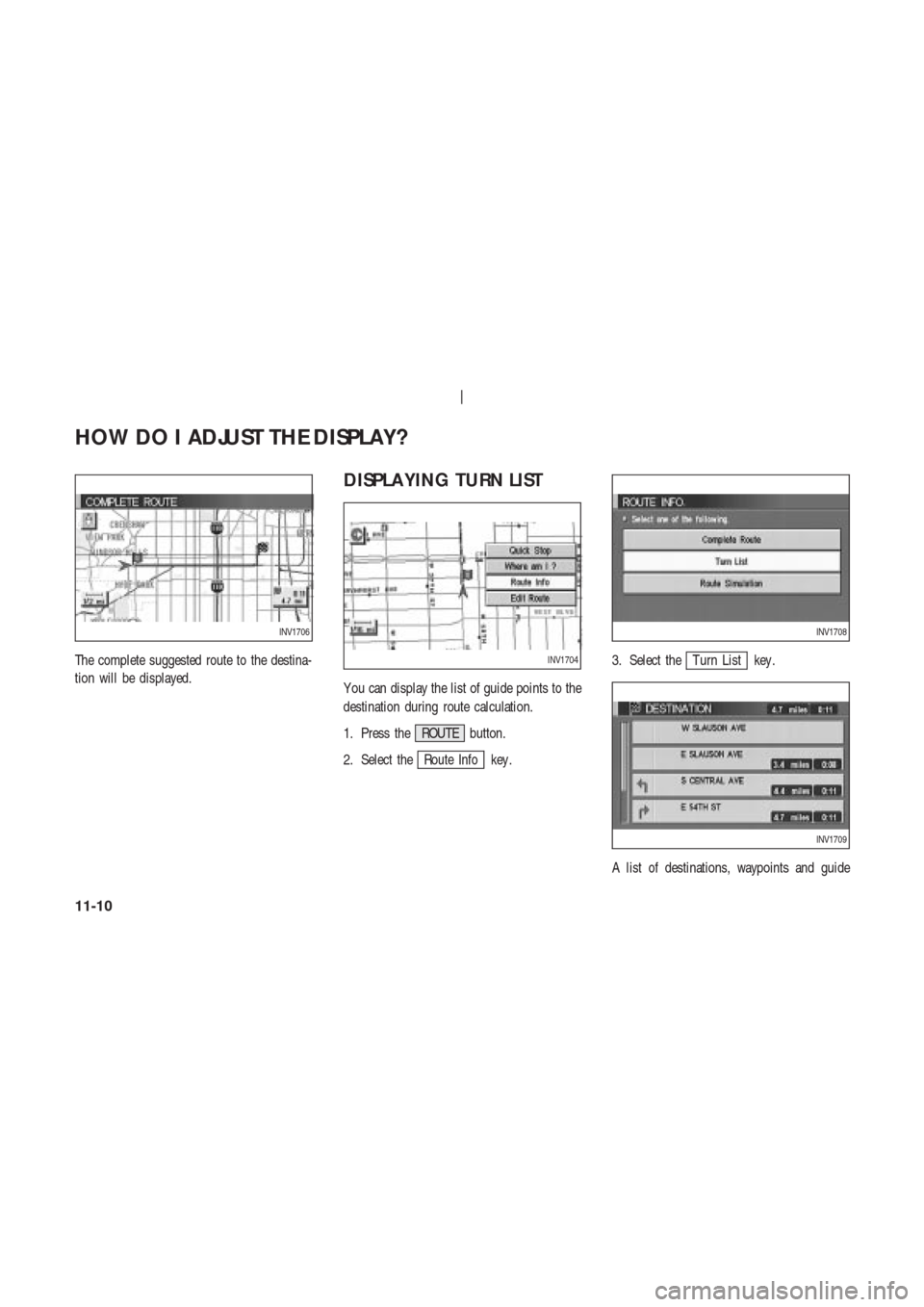 NISSAN 350Z 2004 Z33 Navigation Manual The complete suggested route to the destina-
tion will be displayed.
DISPLA YING TURN LIST
Y ou can display the list of guide points to the
destination during route calculation.
1. Press the ROUTE but