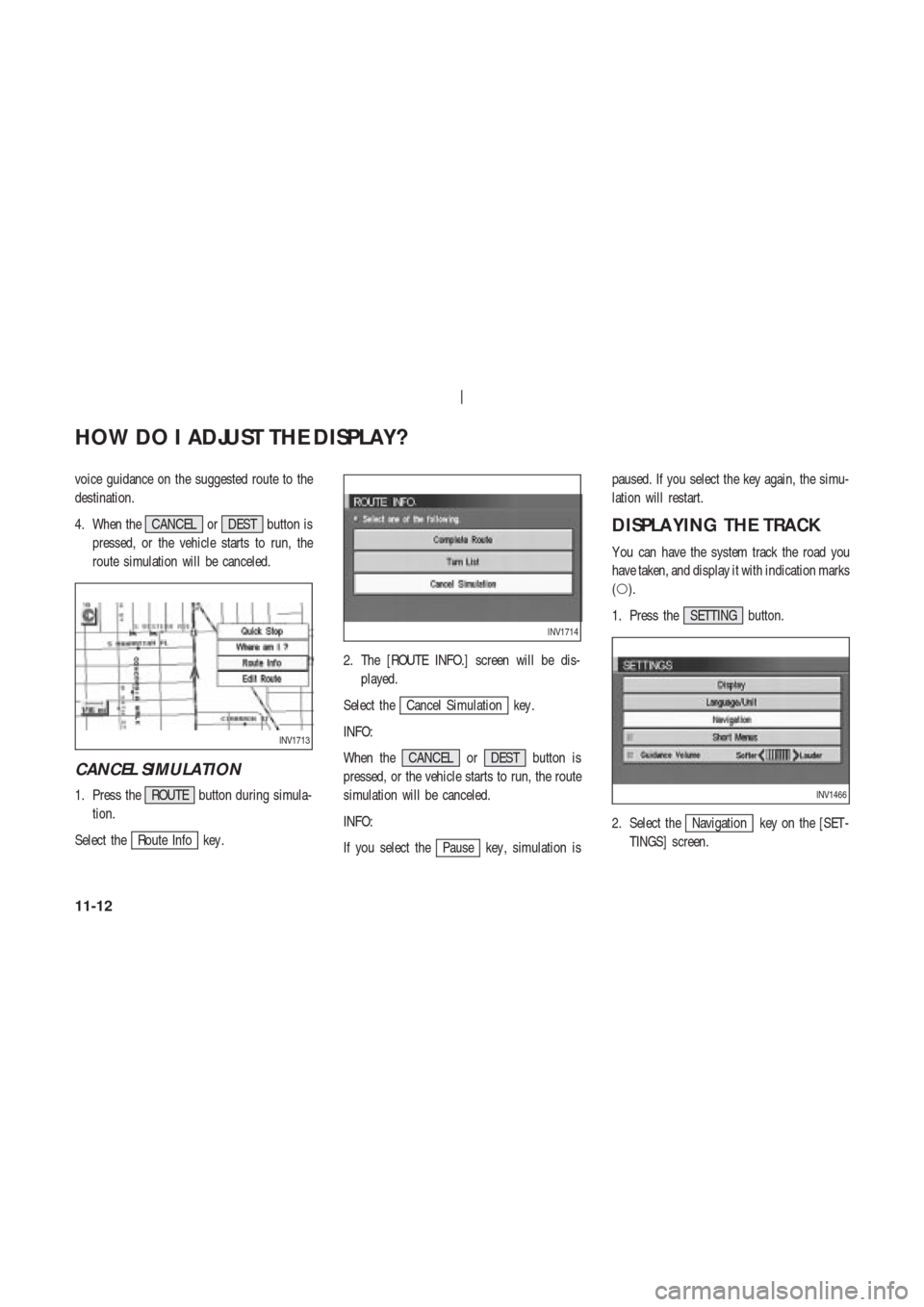 NISSAN 350Z 2004 Z33 Navigation Manual voice guidance on the suggested route to the
destination.
4. When the CANCEL or DEST button is
pressed, or the vehicle starts to run, the
route simulation will be canceled.
CANCEL SIMULATION
1. Press 