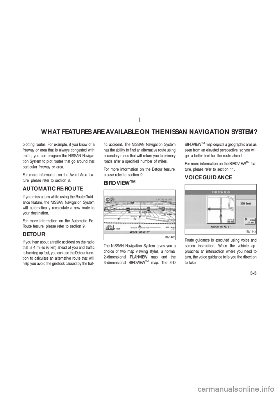 NISSAN 350Z 2004 Z33 Navigation Manual plotting routes. For example, if you know of a
freeway or area that is always congested with
traffic, you can program the NISSAN Naviga-
tion System to plot routes that go around that
particular freew NISSAN 350Z 2004 Z33 Navigation Manual plotting routes. For example, if you know of a
freeway or area that is always congested with
traffic, you can program the NISSAN Naviga-
tion System to plot routes that go around that
particular freew