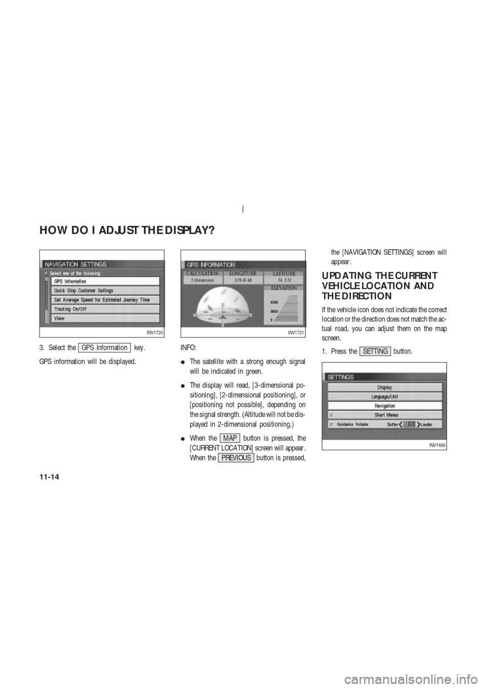 NISSAN 350Z 2004 Z33 Navigation Manual 3. Select theGPS Information key .
GPS information will be displayed.INFO:
The satellite with a strong enough signal
will be indicated in green.
The display will read, [3-dimensional po-
sitioning],