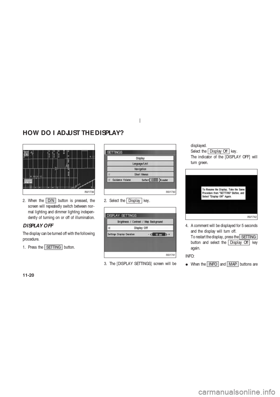 NISSAN 350Z 2004 Z33 Navigation Manual 2. When the D/N button is pressed, the
screen will repeatedly switch between nor-
mal lighting and dimmer lighting indepen-
dently of turning on or off of illumination.
DISPLAY OFF
The display can be 