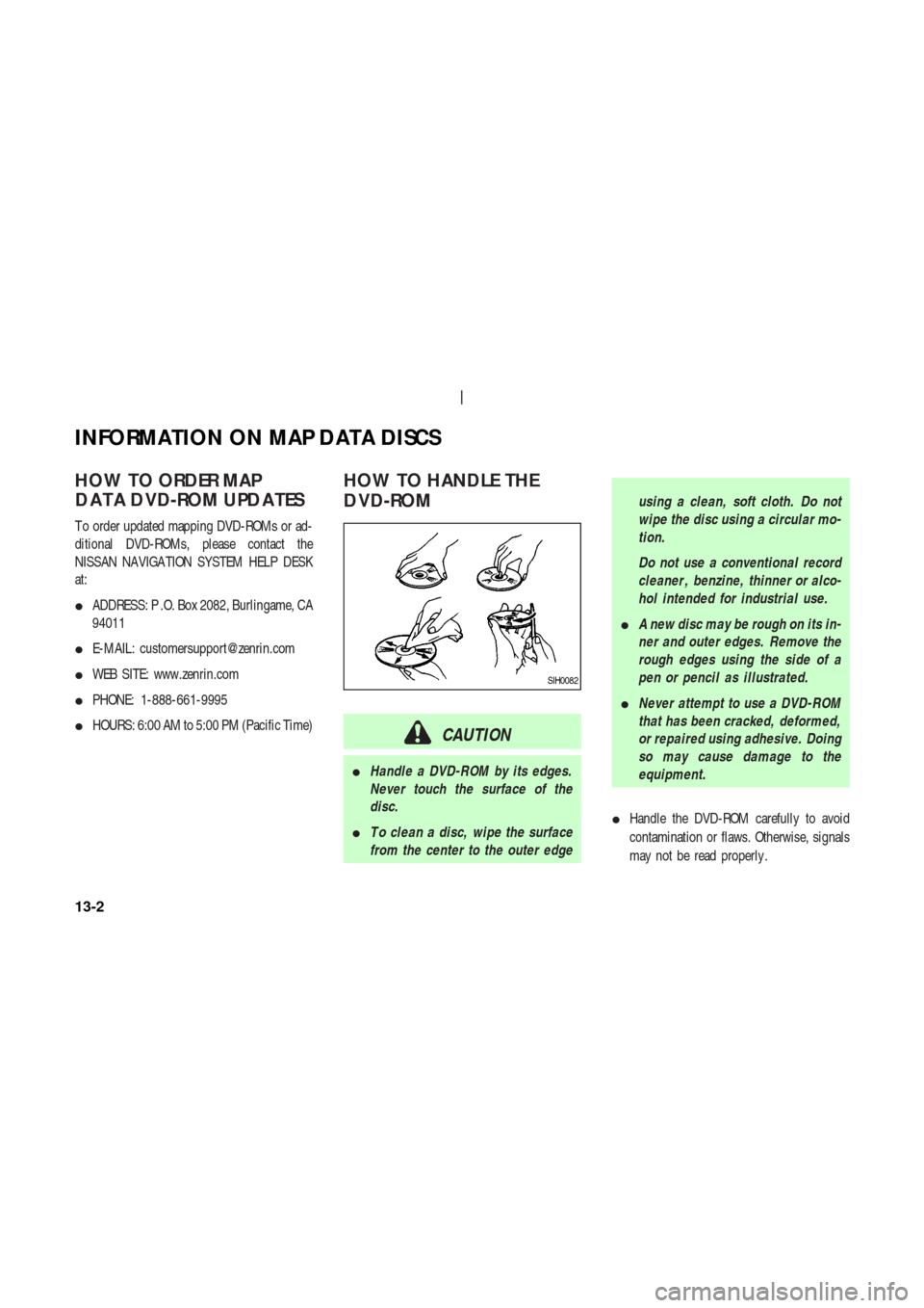 NISSAN 350Z 2004 Z33 Navigation Manual HOW TO ORDER MAP
DA T A D VD-ROM UPDA TES
T o order updated mapping DVD-ROMs or ad-
ditional DVD-ROMs, please contact the
NISSAN NAVIGA TION SYSTEM HELP DESK
at:
ADDRESS: P .O. Box 2082, Burlingame, NISSAN 350Z 2004 Z33 Navigation Manual HOW TO ORDER MAP
DA T A D VD-ROM UPDA TES
T o order updated mapping DVD-ROMs or ad-
ditional DVD-ROMs, please contact the
NISSAN NAVIGA TION SYSTEM HELP DESK
at:
ADDRESS: P .O. Box 2082, Burlingame,