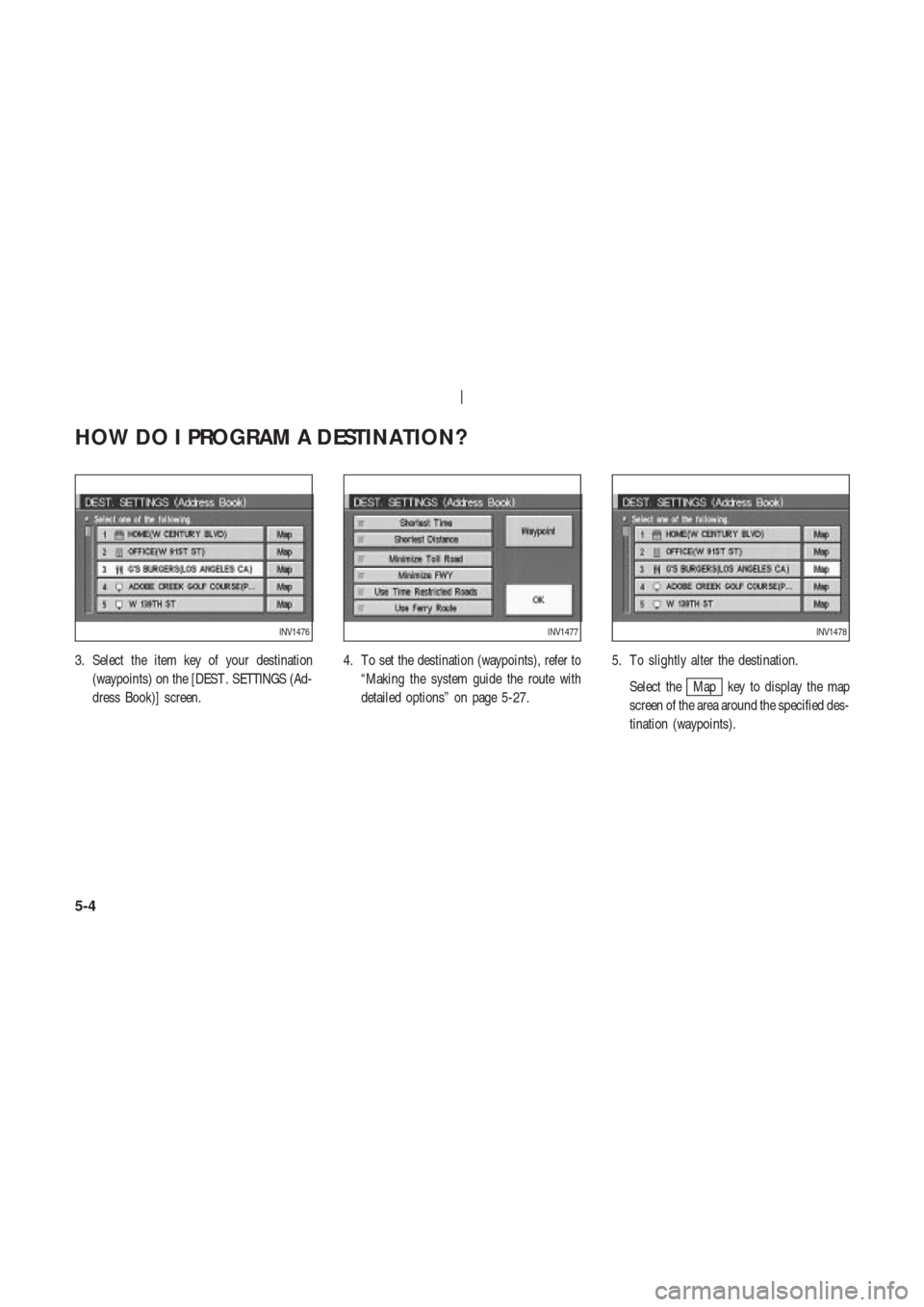 NISSAN 350Z 2004 Z33 Navigation Manual 3. Select the item key of your destination
(waypoints) on the [DEST . SETTINGS (Ad-
dress Book)] screen.4. T o set the destination (waypoints), refer to
“Making the system guide the route with
detai