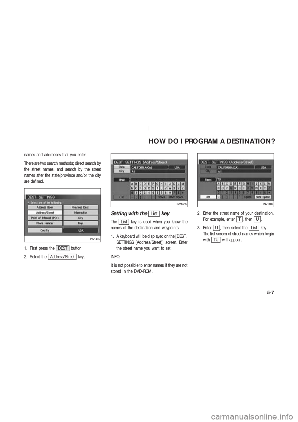 NISSAN 350Z 2004 Z33 Navigation Manual names and addresses that you enter .
There are two search methods; direct search by
the street names, and search by the street
names after the state/province and/or the city
are defined.
1. First pres