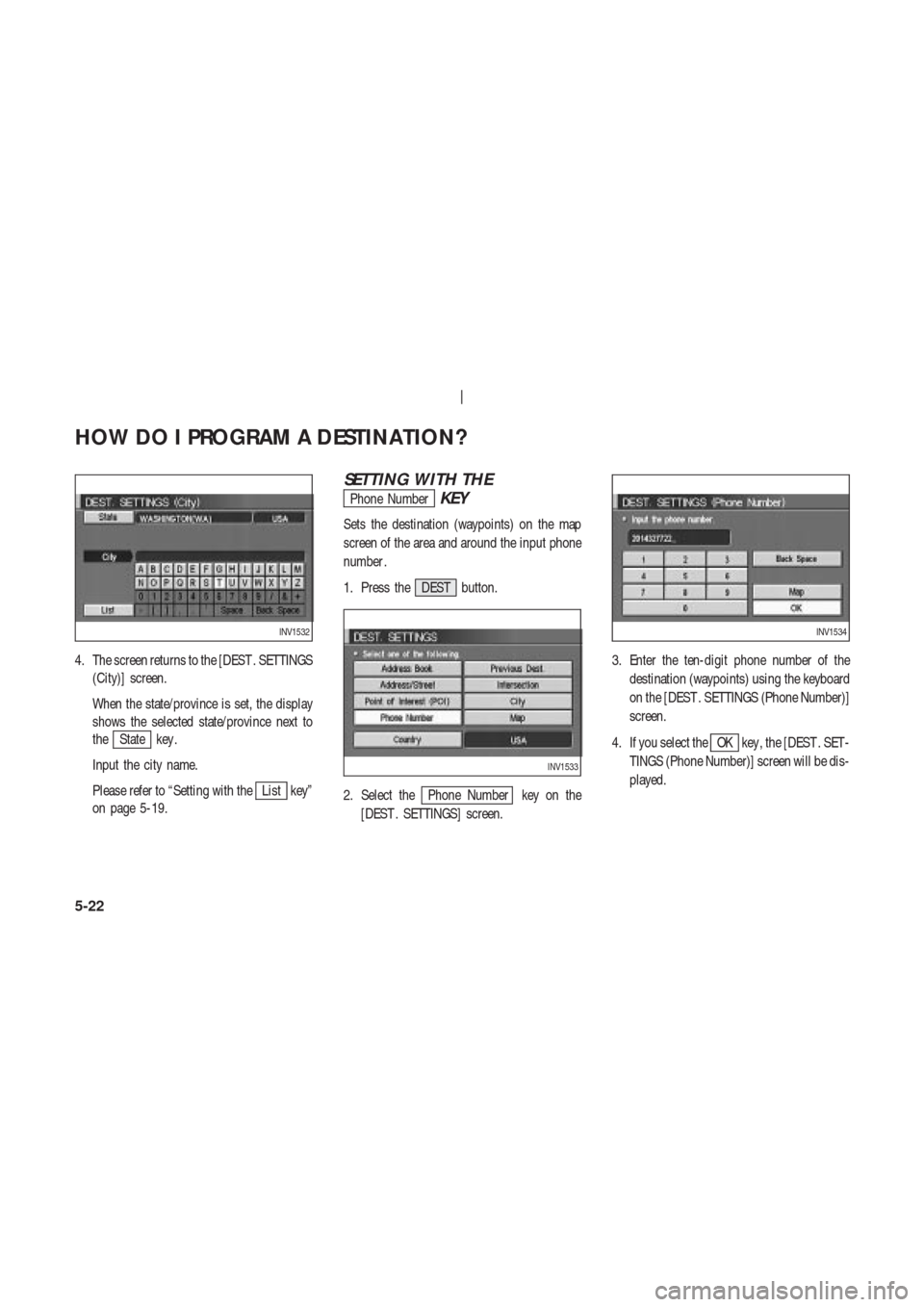 NISSAN 350Z 2004 Z33 Navigation Manual 4. The screen returns to the [DEST . SETTINGS
(City)] screen.
When the state/province is set, the display
shows the selected state/province next to
the
State key .
Input the city name.
Please refer to