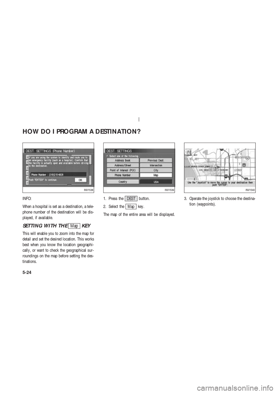 NISSAN 350Z 2004 Z33 Navigation Manual INFO:
When a hospital is set as a destination, a tele-
phone number of the destination will be dis-
played, if available.
SETTING WITH THEMapKEY
This will enable you to zoom into the map for
detail an