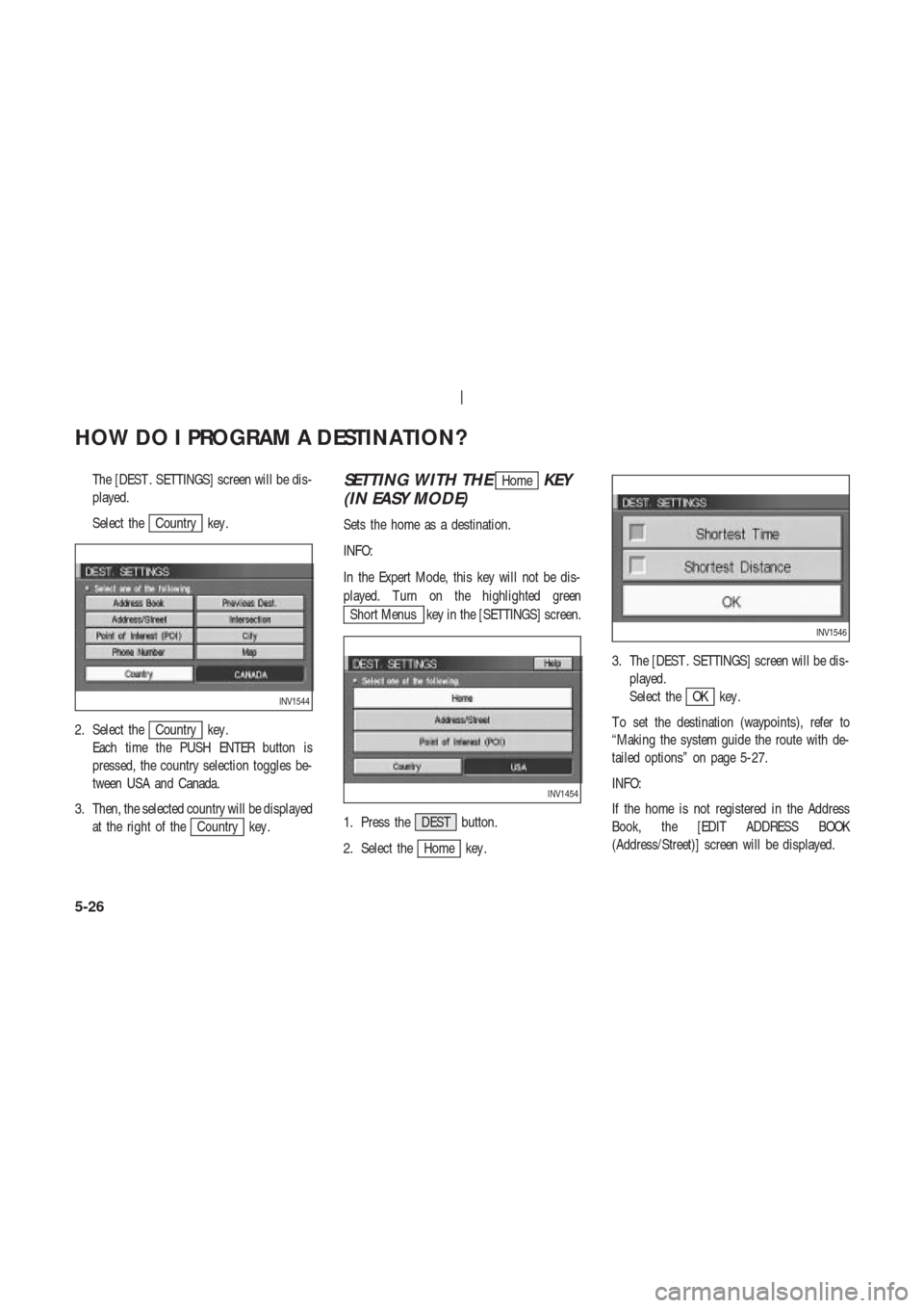 NISSAN 350Z 2004 Z33 Navigation Manual The [DEST . SETTINGS] screen will be dis-
played.
Select the
Country key .
2. Select the
Country key .
Each time the PUSH ENTER button is
pressed, the country selection toggles be-
tween USA and Canad