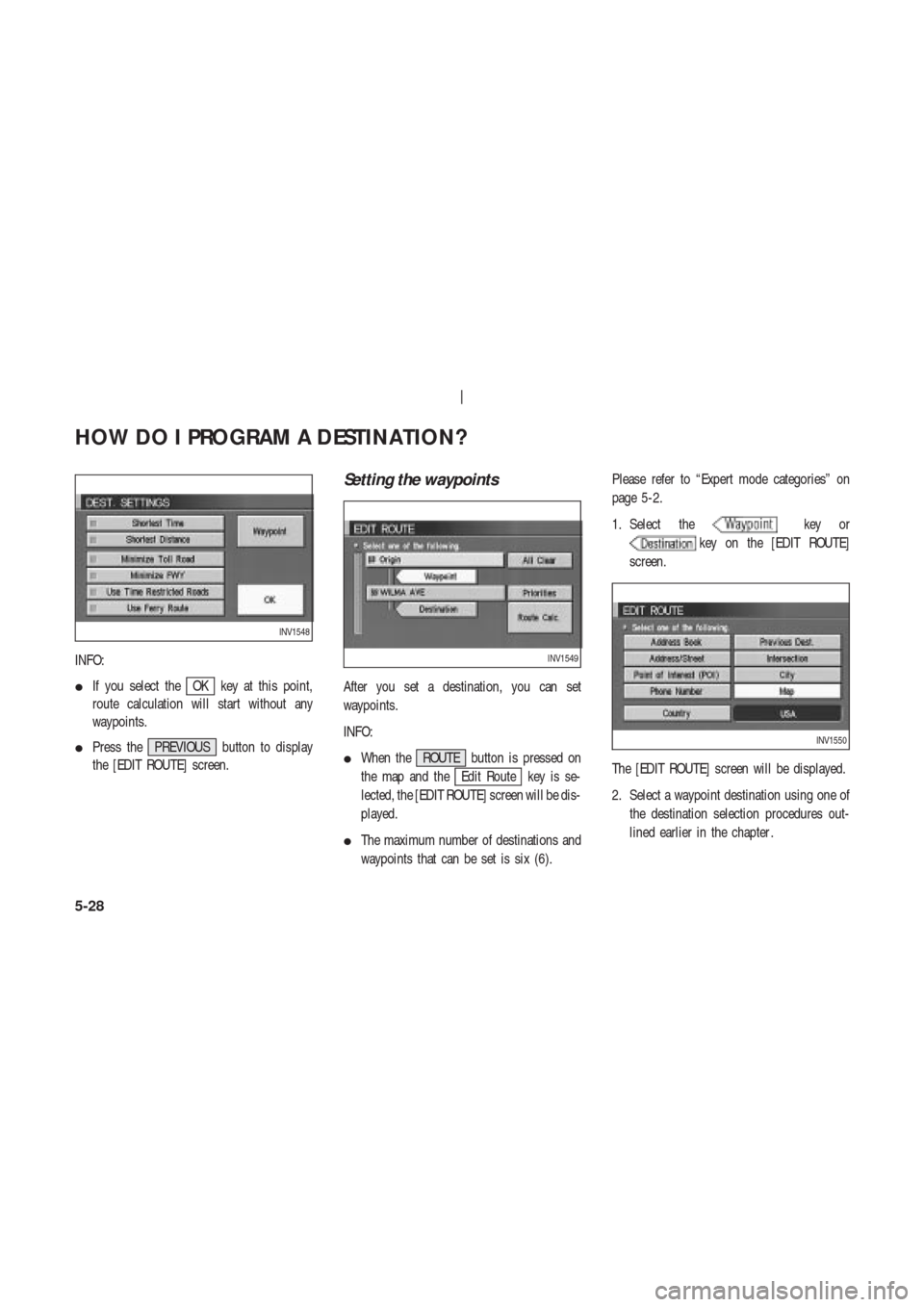 NISSAN 350Z 2004 Z33 Navigation Manual INFO:
If you select the
OK key at this point,
route calculation will start without any
waypoints.
Press the PREVIOUS button to display
the [EDIT ROUTE] screen.
Setting the waypoints
After you set a 