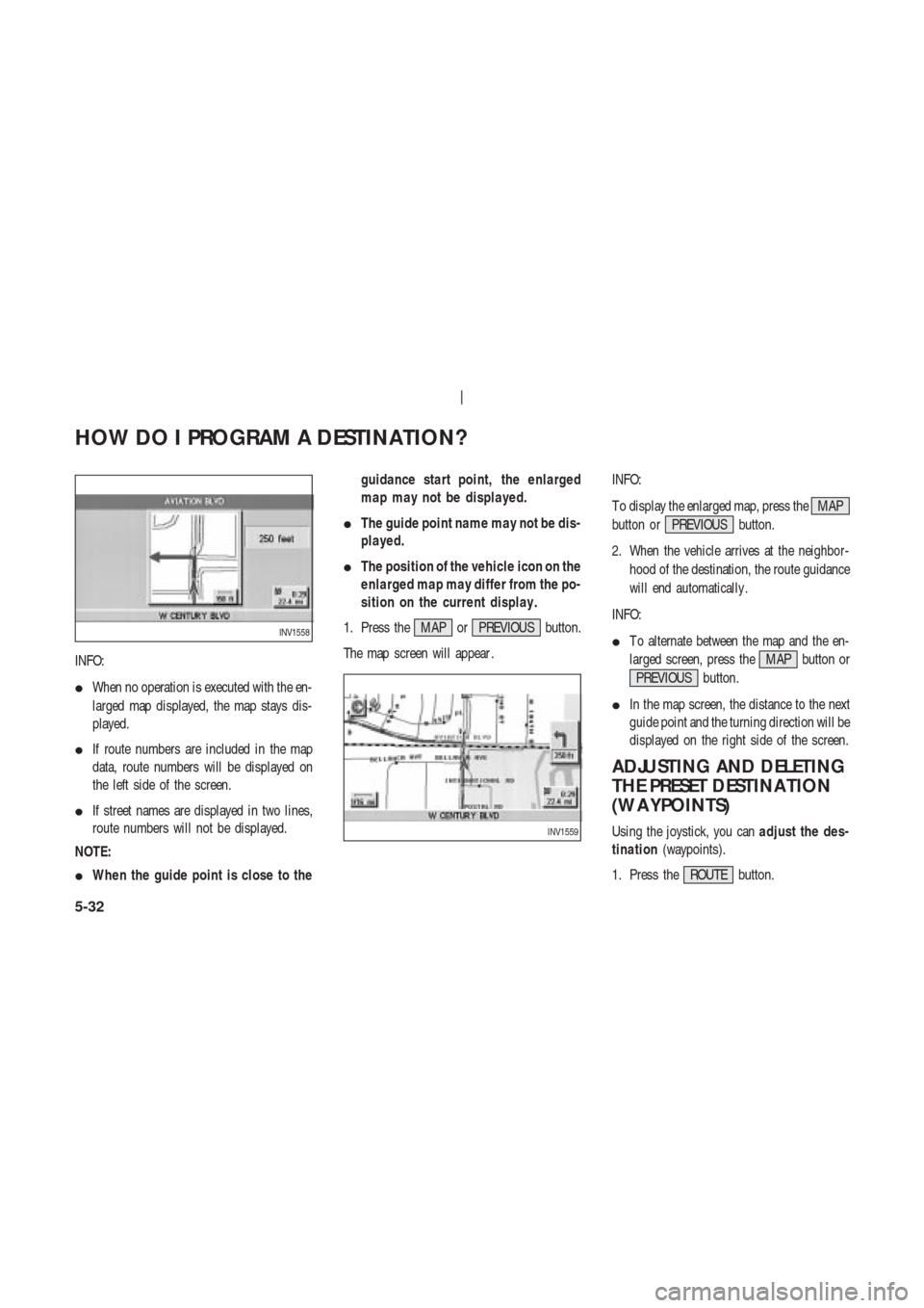 NISSAN 350Z 2004 Z33 Navigation Manual INFO:
When no operation is executed with the en-
larged map displayed, the map stays dis-
played.
If route numbers are included in the map
data, route numbers will be displayed on
the left side of t