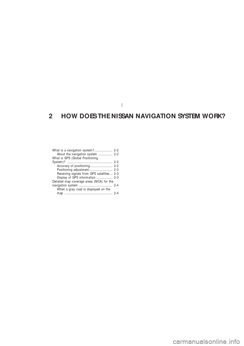 NISSAN 350Z 2004 Z33 Navigation Manual 2 HOW DOES THE NISSAN NAVIGATION SYSTEM WORK?
Wha t is a naviga tion system?..................... 2-2
About the naviga tion system ................ 2-2
Wha t is GPS (Global Positioning
System)? ......