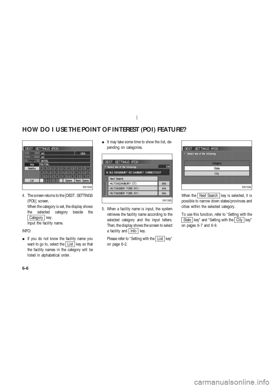NISSAN 350Z 2004 Z33 Navigation Manual 4. The screen returns to the [DEST . SETTINGS
(POI)] screen.
When the category is set, the display shows
the selected category beside the
Category key .
Input the facility name.
INFO:
If you do not k