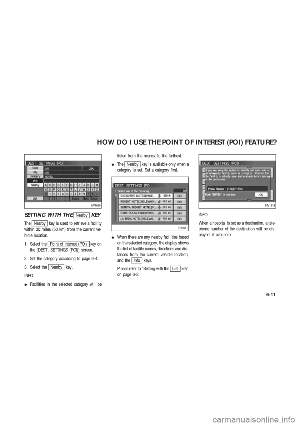 NISSAN 350Z 2004 Z33 Navigation Manual SETTING WITH THENearbyKEY
TheNearby key is used to retrieve a facility
within 30 miles (50 km) from the current ve-
hicle location.
1. Select the
Point of Interest (POI) key on
the [DEST . SETTINGS (P