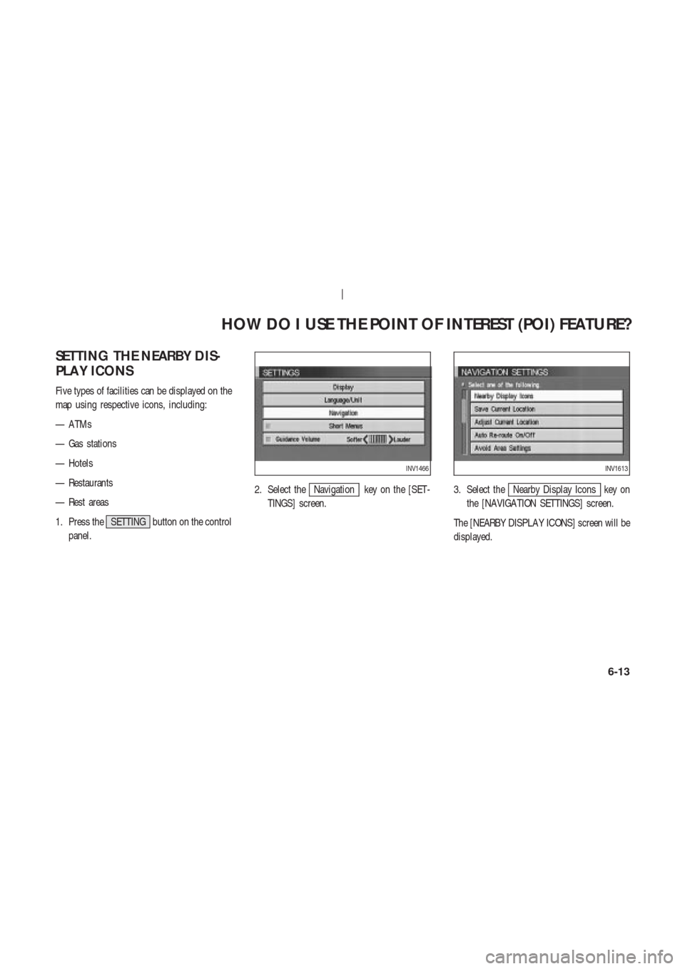 NISSAN 350Z 2004 Z33 Navigation Manual SETTING THE NEARBY DIS-
PLA Y ICONS
Five types of facilities can be displayed on the
map using respective icons, including:
— A TMs
— Gas stations
— Hotels
— Restaurants
— Rest areas
1. Pres