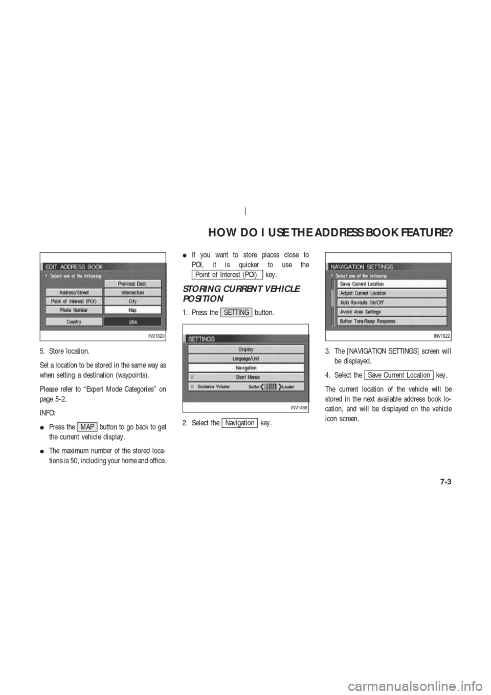 NISSAN 350Z 2004 Z33 Navigation Manual 5. Store location.
Set a location to be stored in the same way as
when setting a destination (waypoints).
Please refer to “Expert Mode Categories” on
page 5-2.
INFO:
Press the MAP button to go ba