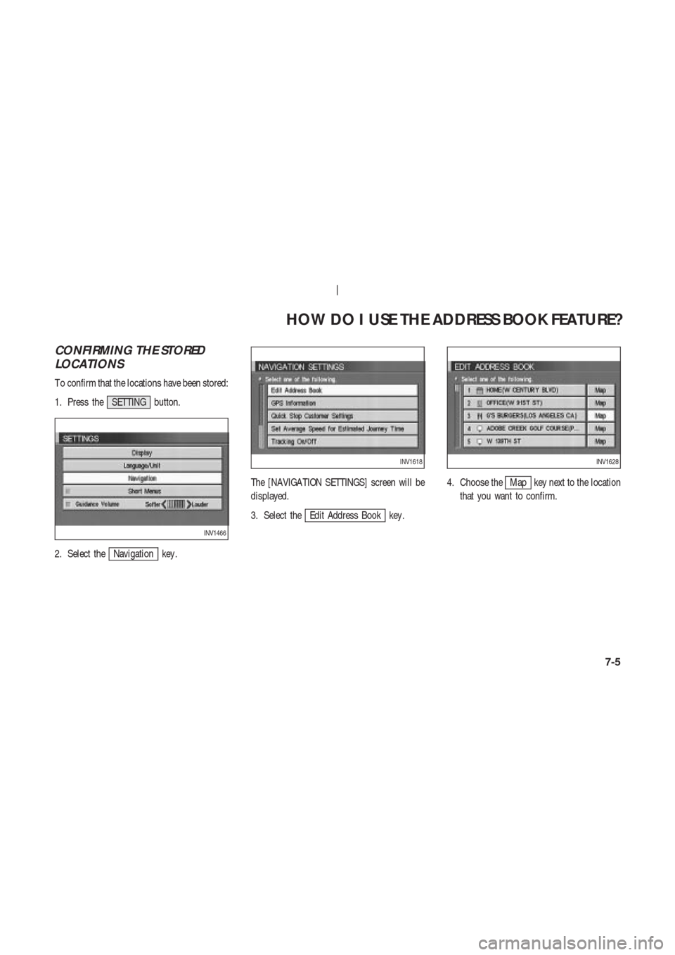 NISSAN 350Z 2004 Z33 Navigation Manual CONFIRMING THE STORED
LOCATIONS
T o confirm that the locations have been stored:
1. Press the SETTING button.
2. Select the
Navigation key .The [NAVIGA TION SETTINGS] screen will be
displayed.
3. Sele