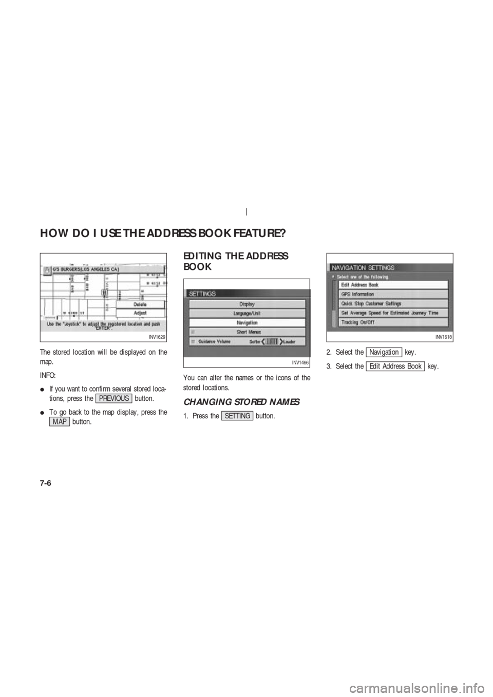 NISSAN 350Z 2004 Z33 Navigation Manual The stored location will be displayed on the
map.
INFO:
If you want to confirm several stored loca-
tions, press the PREVIOUS button.
T o go back to the map display , press the
MAP button.
EDITING T