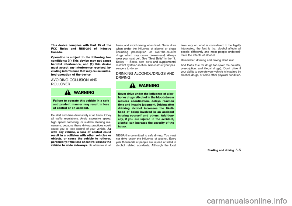 NISSAN 350Z 2004 Z33 Owners Manual This device complies with Part 15 of the
FCC Rules and RSS-210 of Industry
Canada.
Operation is subject to the following two
conditions: (1) This device may not cause
harmful interference, and (2) thi NISSAN 350Z 2004 Z33 Owners Manual This device complies with Part 15 of the
FCC Rules and RSS-210 of Industry
Canada.
Operation is subject to the following two
conditions: (1) This device may not cause
harmful interference, and (2) thi