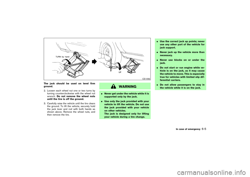 NISSAN 350Z 2004 Z33 Owners Manual The jack should be used on level firm
ground.
2. Loosen each wheel nut one or two turns by
turning counterclockwise with the wheel nut
wrench.Do not remove the wheel nuts
until the tire is off the gro